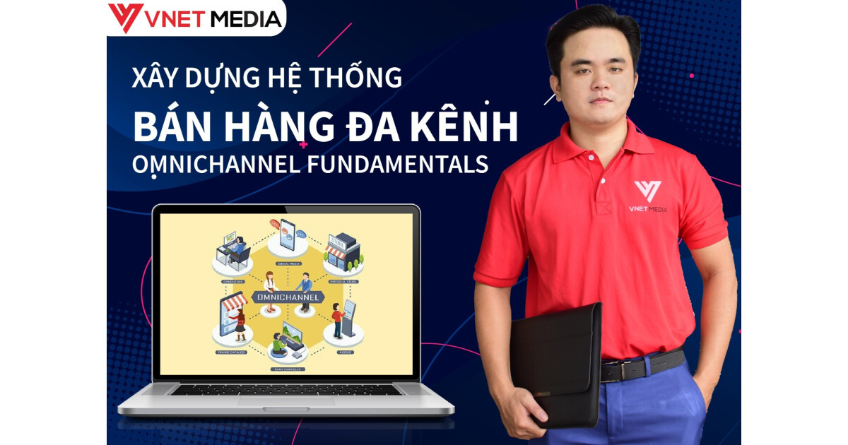 Marketing và Bán hàng đa kênh - Omnichannel Fundamental