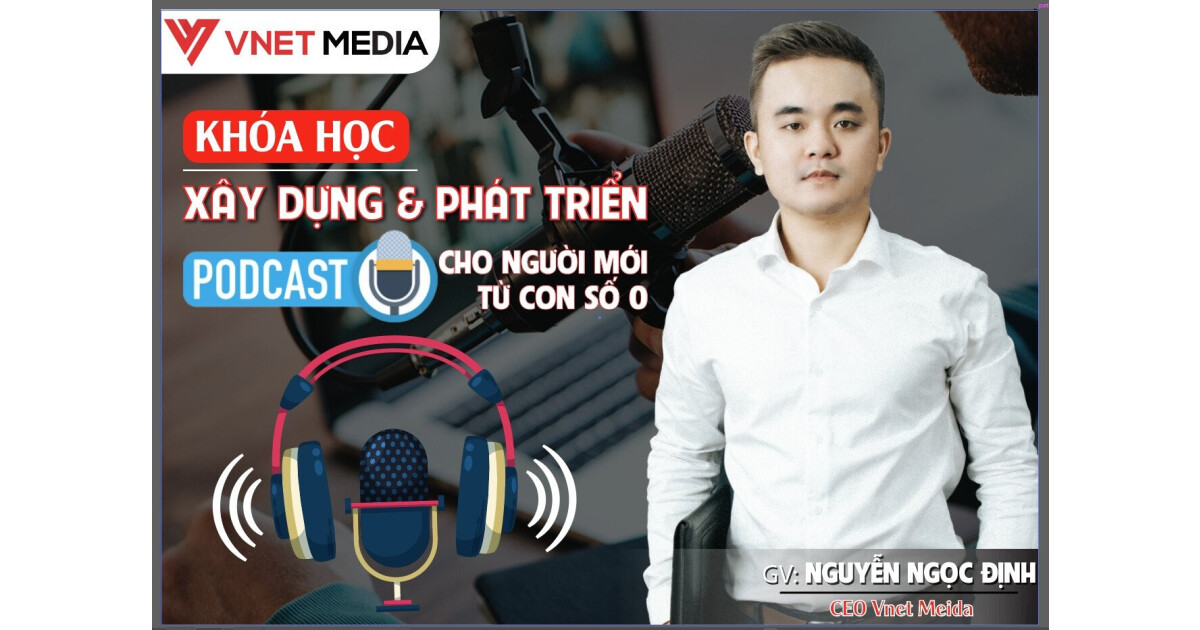 Khóa học Podcast | Xây dựng & phát triển kênh Podcast cho người mới từ con số 0